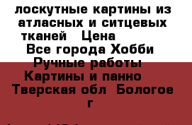 лоскутные картины из атласных и ситцевых тканей › Цена ­ 4 000 - Все города Хобби. Ручные работы » Картины и панно   . Тверская обл.,Бологое г.